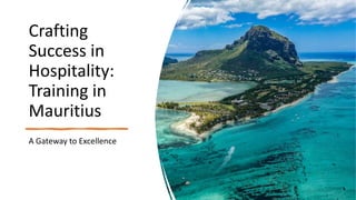 Crafting
Success in
Hospitality:
Training in
Mauritius
A Gateway to Excellence
 