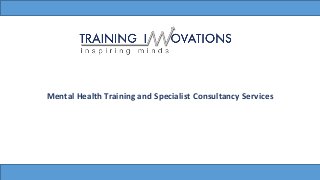 Mental Health Training and Specialist Consultancy Services
 