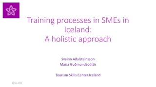 Training processes in SMEs in
Iceland:
A holistic approach
Sveinn Aðalsteinsson
María Guðmundsdóttir
Tourism Skills Center Iceland
26 Feb. 2019
 