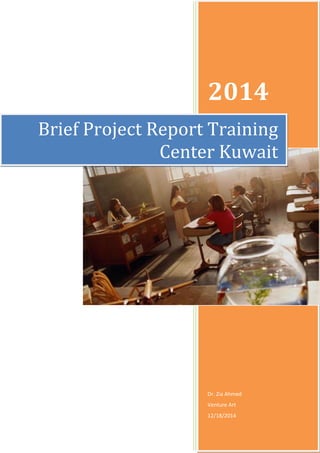 2014
Dr. Zia Ahmed
Venture Art
12/18/2014
Brief Project Report Training
Center Kuwait
 