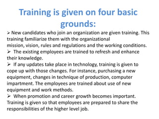Training is given on four basic
                grounds:
 New candidates who join an organization are given training. Thi...