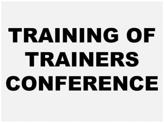 TRAINING OF
TRAINERS
CONFERENCE
 