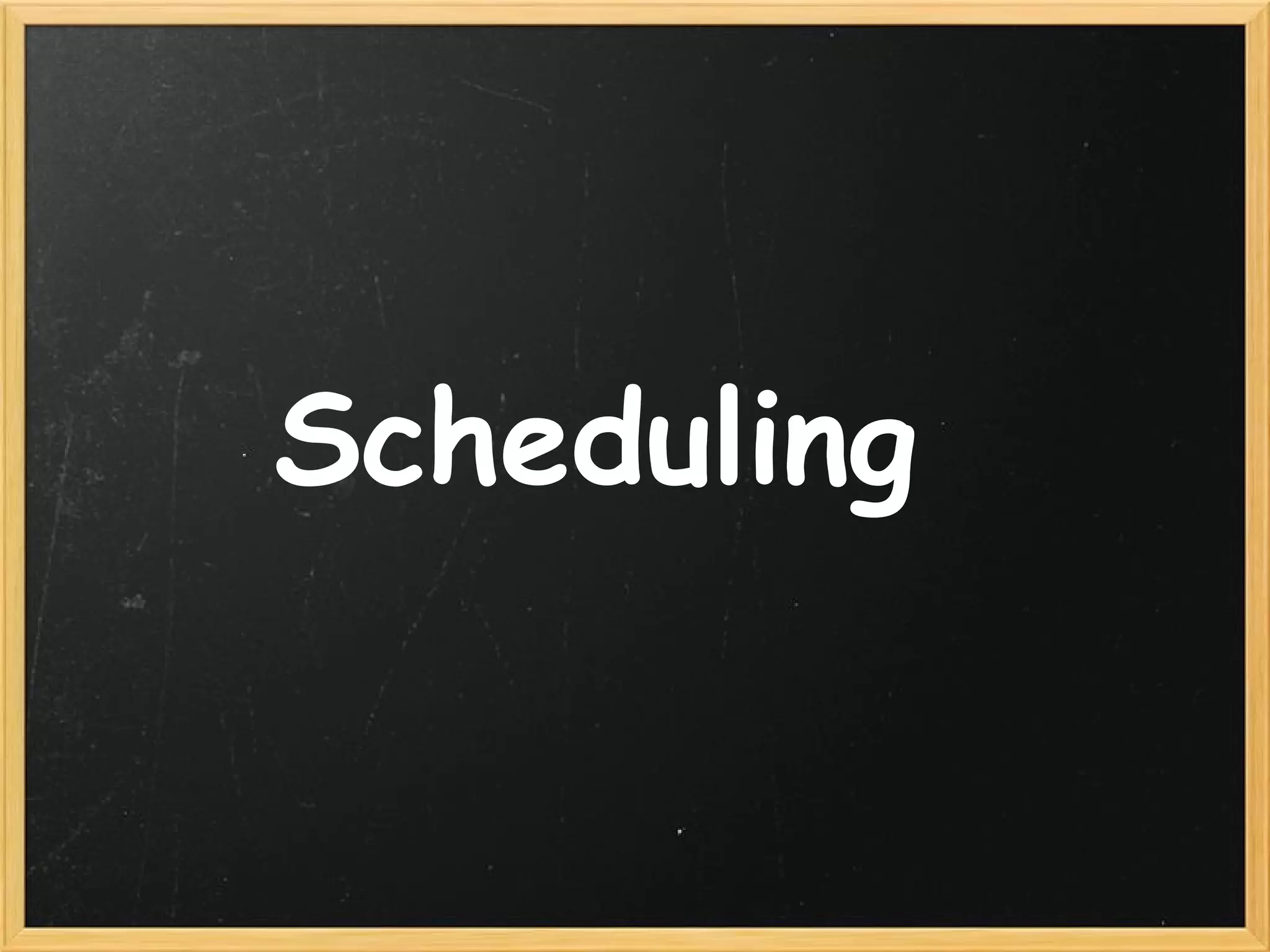 Scheduling  
