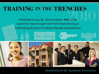 Presented to you by : Donna Hickey -MBA,CAM Apartment Industry Expert with Field Tested Techniques Celebrating 30 years of industry Results and Solutions 