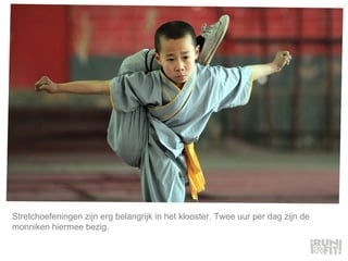 Stretchoefeningen zijn erg belangrijk in het klooster. Twee uur per dag zijn de monniken hiermee bezig.  