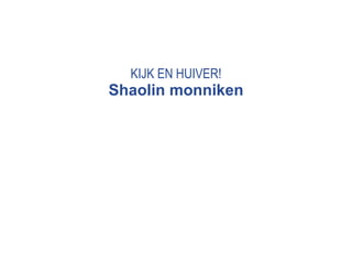 KIJK EN HUIVER! Shaolin monniken 