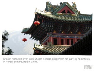 Shaolin monniken leven in de Shaolin Tempel, gebouwd in het jaar 495 na Christus in Henan, een provincie in China.  
