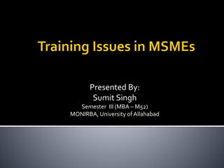 Presented By:
Sumit Singh
Semester III (MBA – M52)
MONIRBA, University of Allahabad
 