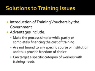  Introduction ofTrainingVouchers by the
Government
 Advantages include:
 Make the process simpler while partly or
compl...