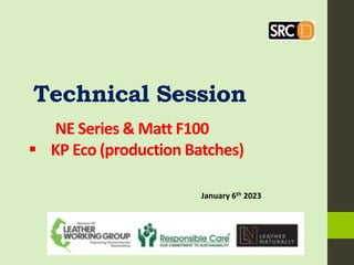 Technical Session
January 6th 2023
NE Series & Matt F100
 KP Eco (production Batches)
 