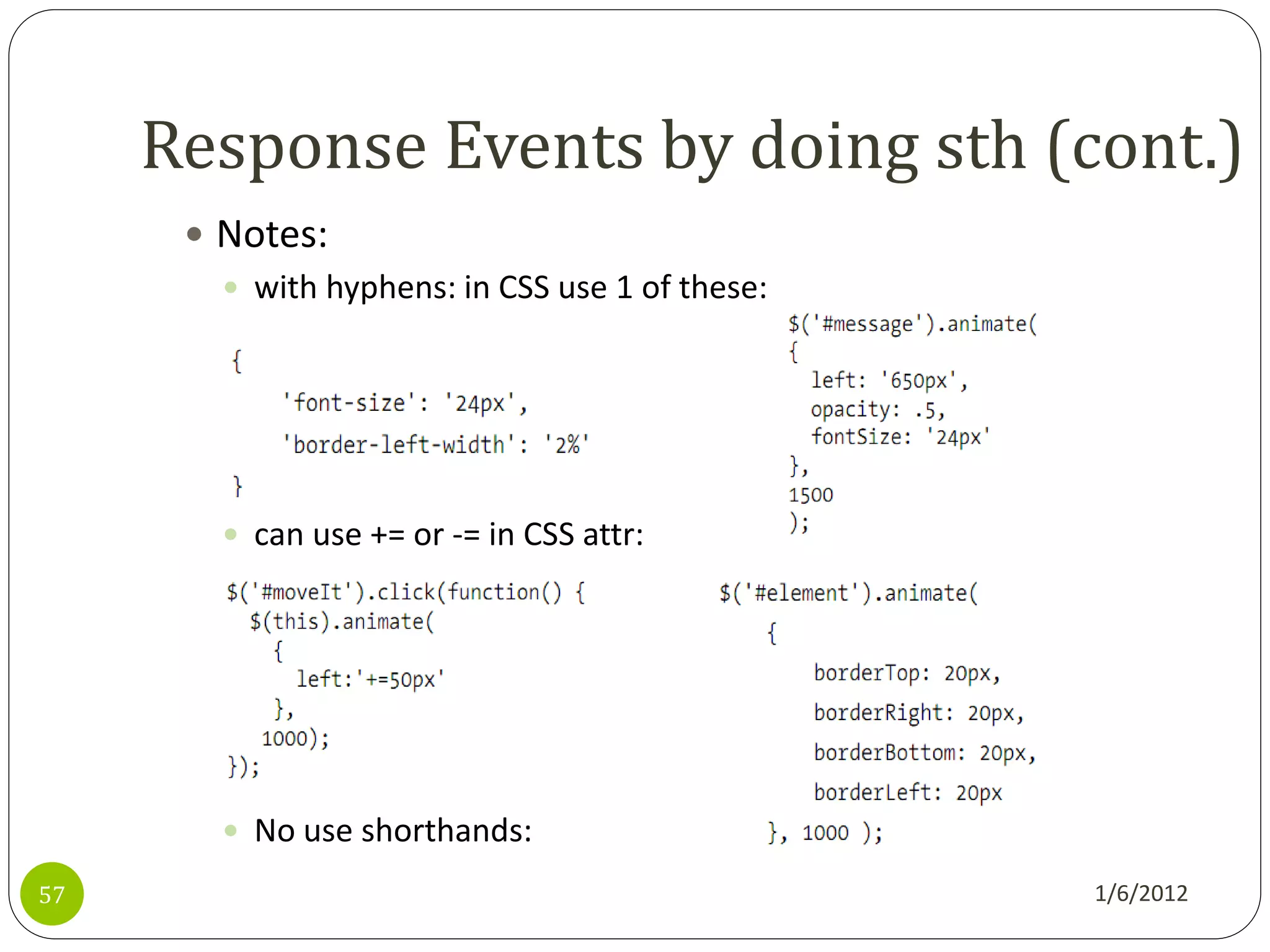 Response Events by doing sth (cont.)
       Notes:
         with hyphens: in CSS use 1 of these:




         can use += or -= in CSS attr:




         No use shorthands:

57                                               1/6/2012
 