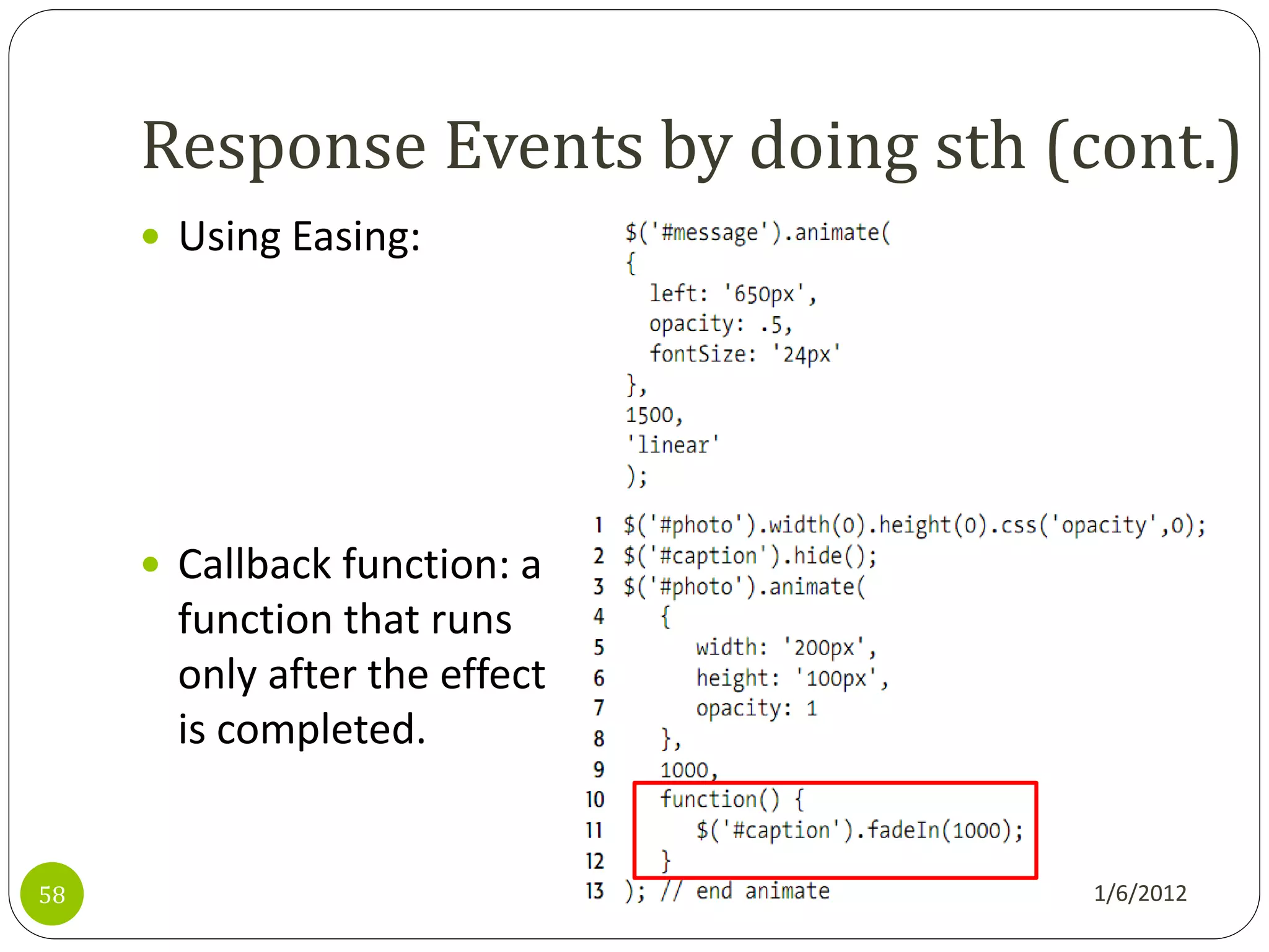 Response Events by doing sth (cont.)
      Using Easing:




      Callback function: a
       function that runs
       only after the effect
       is completed.


58                                  1/6/2012
 