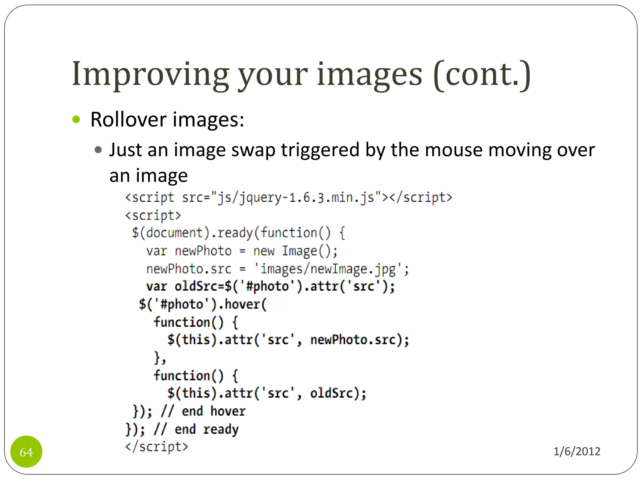 Improving your images (cont.)
      Rollover images:
        Just an image swap triggered by the mouse moving over
        an image




64                                                       1/6/2012
 