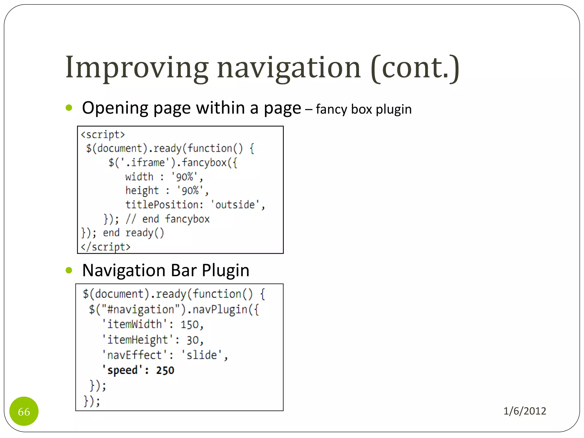 Improving navigation (cont.)
      Opening page within a page – fancy box plugin




      Navigation Bar Plugin




66                                                     1/6/2012
 
