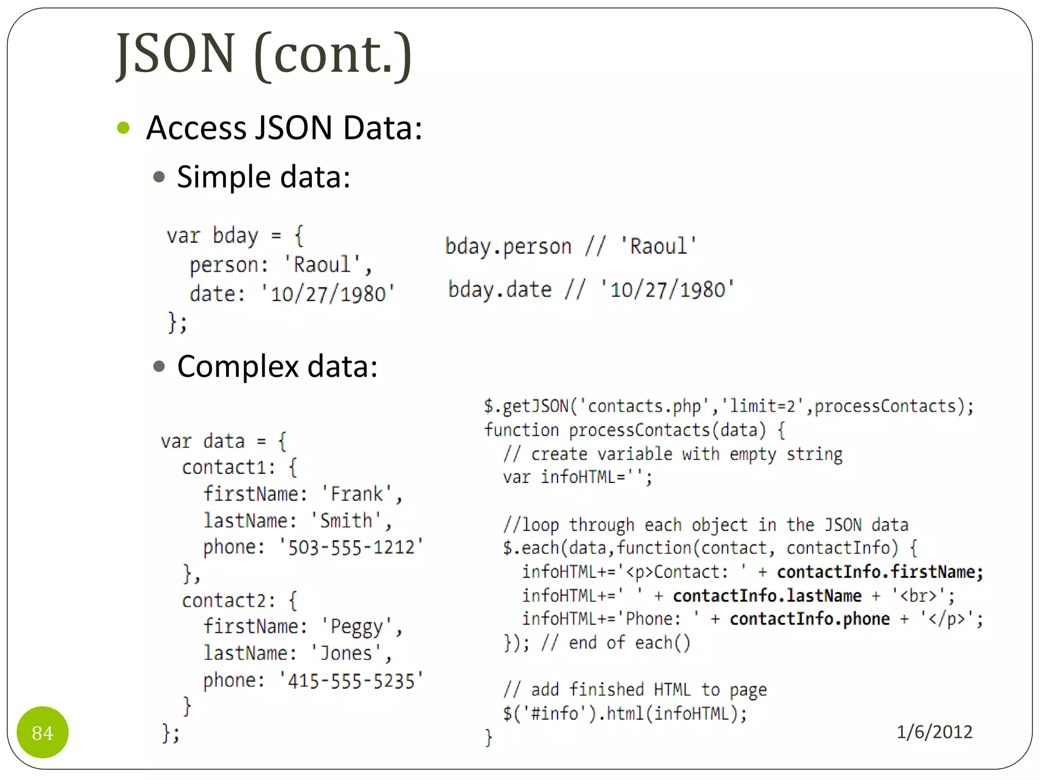 JSON (cont.)
      Access JSON Data:
        Simple data:




        Complex data:




84                         1/6/2012
 