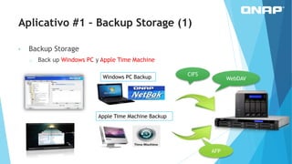Windows PC Backup
Apple Time Machine Backup
CIFS
WebDAV
AFP
Aplicativo #1 – Backup Storage (1)
• Backup Storage
o Back up Windows PC y Apple Time Machine
 
