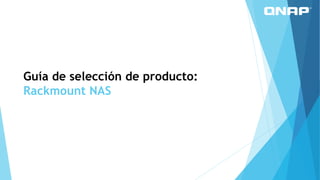 Guía de selección de producto:
Rackmount NAS
 