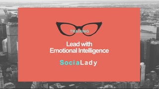 Leadwith
EmotionalIntelligence
SociaLady
TRAINING
 