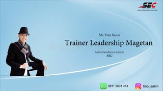 Mr. Tino Salim
Trainer Leadership Magetan
Salim Excellence Center
SEC
www.tinosalim-sec.com
0811 3631 414 tino_salim
 