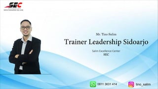 Mr. Tino Salim
Trainer Leadership Sidoarjo
Salim Excellence Center
SEC
www.tinosalim-sec.com
0811 3631 414 tino_salim
 