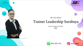 Mr. Tino Salim
Trainer Leadership Surabaya
Salim Excellence Center
SEC
www.tinosalim-sec.com
0811 3631 414 tino_salim
 