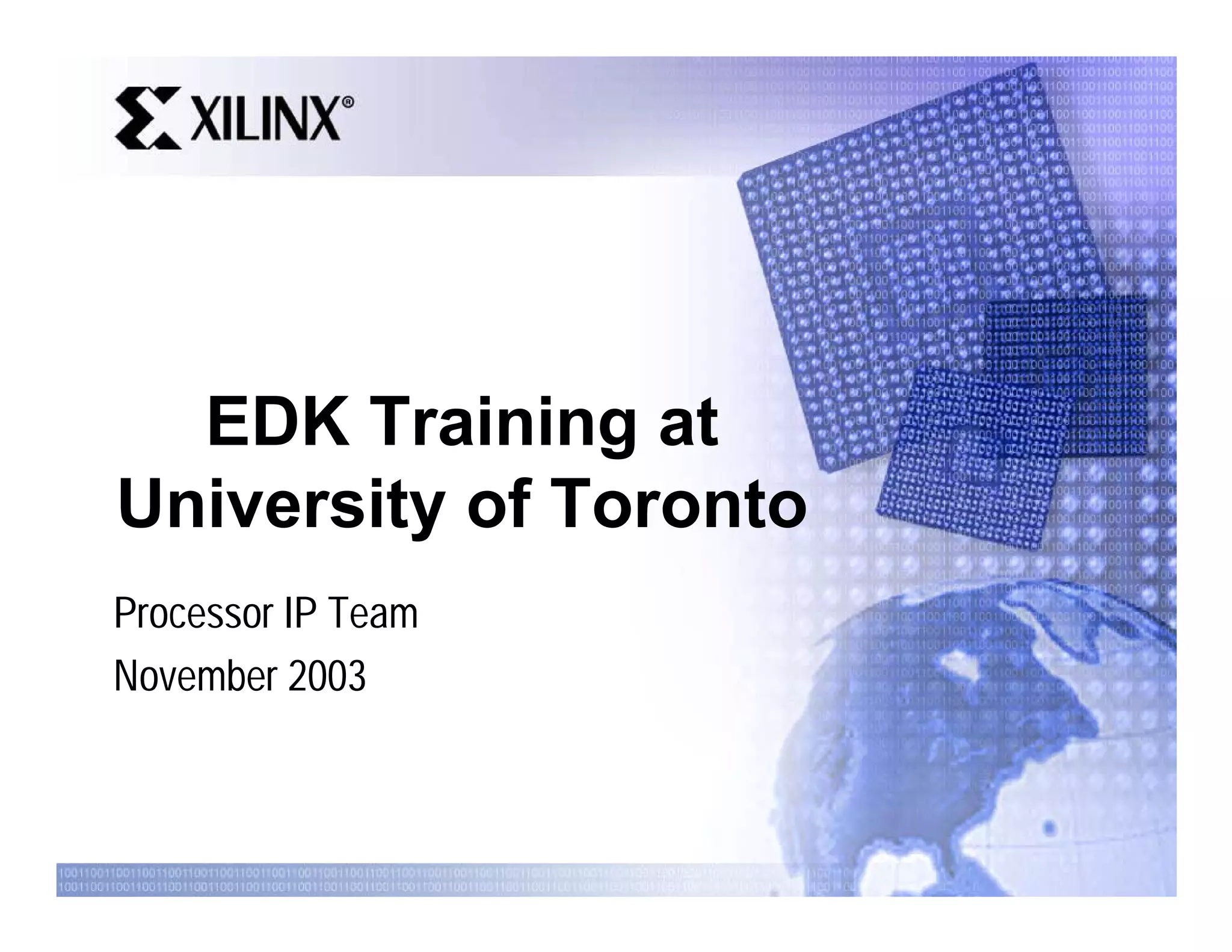 EDK Training at
University of Toronto
Processor IP Team
November 2003
 