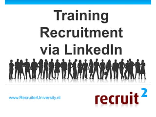 Training Recruitment via LinkedIn www.RecruiterUniversity.nl   