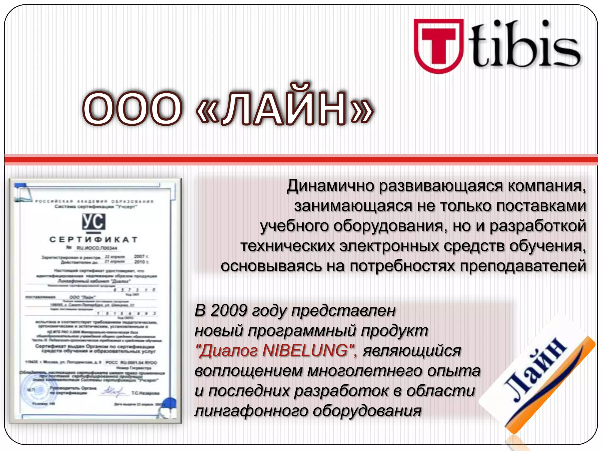 Динамично развивающаяся компания,
          занимающаяся не только поставками
      учебного оборудования, но и разработкой
    технических электронных средств обучения,
  основываясь на потребностях преподавателей

В 2009 году представлен
новый программный продукт
"Диалог NIBELUNG", являющийся
воплощением многолетнего опыта
и последних разработок в области
лингафонного оборудования
 
