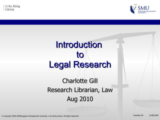 Introduction  to Legal Research Charlotte Gill Research Librarian, Law Aug 2010 