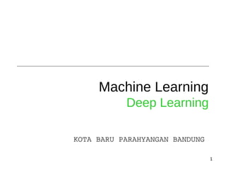 1
KOTA BARU PARAHYANGAN BANDUNG
Machine Learning
Deep Learning
 