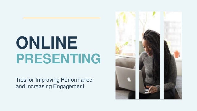 ONLINE
PRESENTING
Tips for Improving Performance
and Increasing Engagement
 