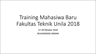 Training Mahasiwa Baru
Fakultas Teknik Unila 2018
27-28 Oktober 2018
MUHAMMAD ARMAN
 