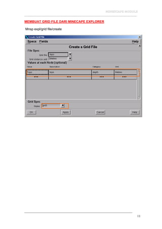 __________________________________________________________________
11
MEMBUAT GRID FILE DARI MINECAPE EXPLORER
Mnsp expl/grid file/create
 