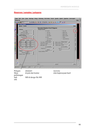 __________________________________________________________________
80
Reserves / samples / polygons
Polygon element1 recovery
Meas di pick dari kontur nilai kepercayaan hasil
perhitungan
Indi MII di design file MII
infe
 