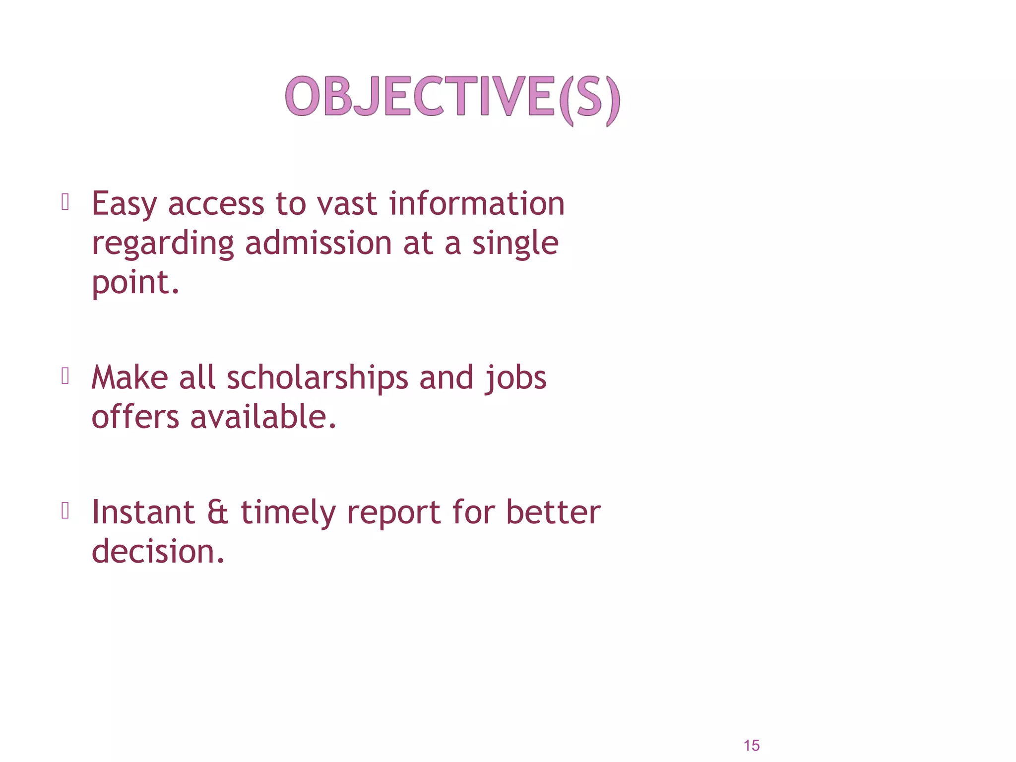  Easy access to vast information
regarding admission at a single
point.
 Make all scholarships and jobs
offers available.
 Instant & timely report for better
decision.
15
 