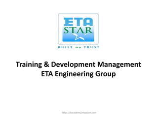 Training & Development Management
ETA Engineering Group
https://eacademy.etaascon.com
 