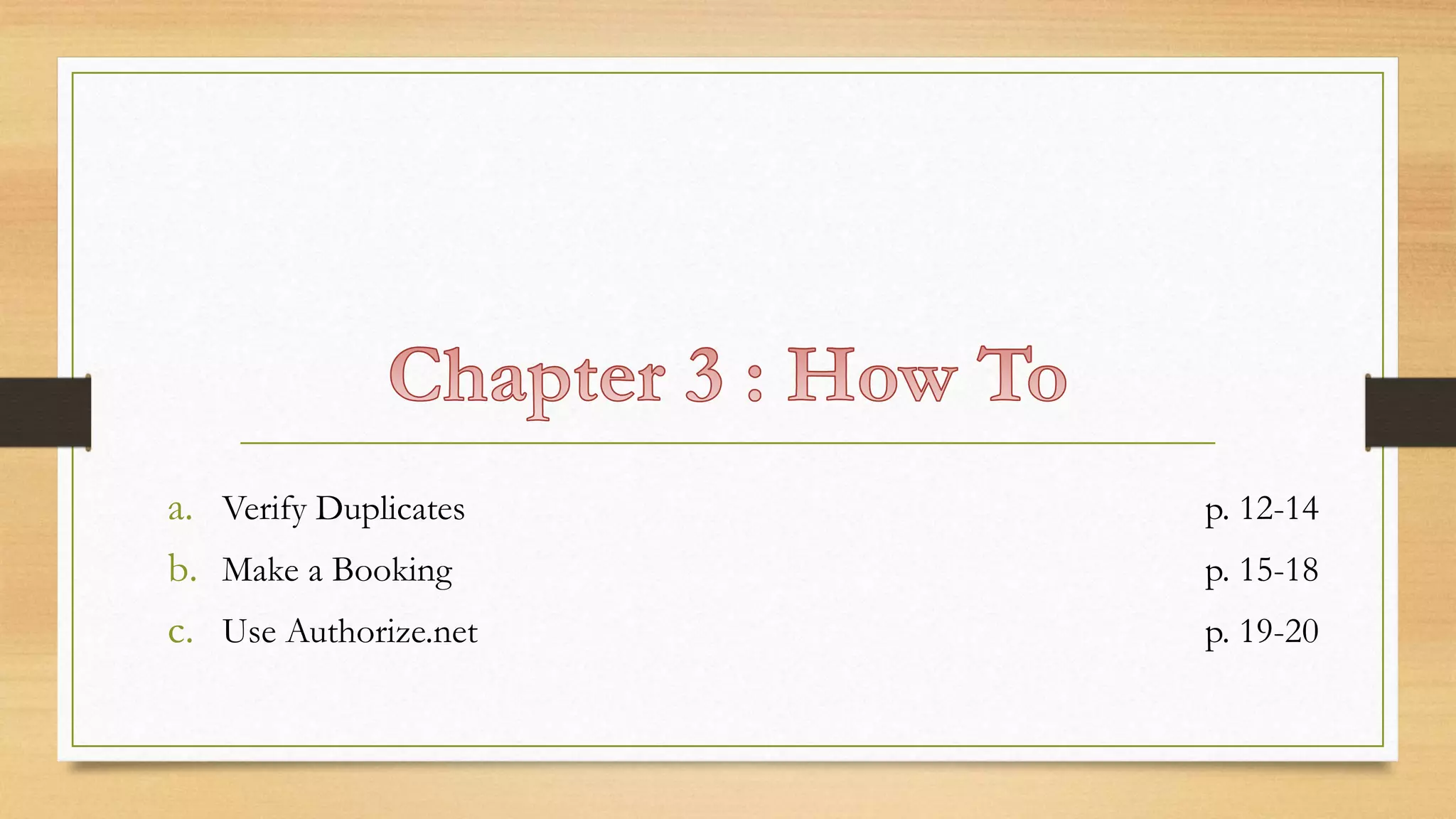 a. Verify Duplicates p. 12-14 
b. Make a Booking p. 15-18 
c. Use Authorize.net p. 19-20 
 