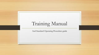 Training Manual 
And Standard Operating Procedure guide 
 