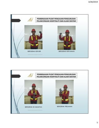 3/28/2019
5
PEMBINAAAN PUSAT PENGAJIAN PENGURUSAN
PELANCONGAN HOSPITALITI DAN ALAM SEKITAR
TRAINING MANUAL RIGGER / SIGNALMAN
BERGERAK KER KIRI BERGERAK KER KANAN
PEMBINAAAN PUSAT PENGAJIAN PENGURUSAN
PELANCONGAN HOSPITALITI DAN ALAM SEKITAR
TRAINING MANUAL RIGGER / SIGNALMAN
BERGERAK KE HADAPAN BERGERAK PERLAHAN
 