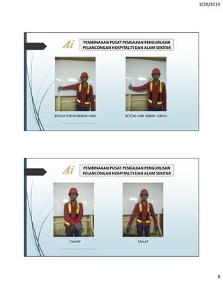 3/28/2019
8
PEMBINAAAN PUSAT PENGAJIAN PENGURUSAN
PELANCONGAN HOSPITALITI DAN ALAM SEKITAR
TRAINING MANUAL RIGGER / SIGNALMAN
BOOM TURUN BEBAN NAIK BOOM NAIK BEBAN TURUN
PEMBINAAAN PUSAT PENGAJIAN PENGURUSAN
PELANCONGAN HOSPITALITI DAN ALAM SEKITAR
TRAINING MANUAL RIGGER / SIGNALMAN
TAMAT TAMAT
 