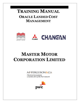 TRAINING MANUAL
ORACLE LANDED COST
MANAGEMENT
MASTER MOTOR
CORPORATION LIMITED
 