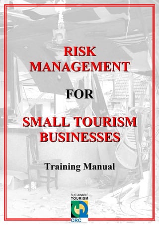 RISK
MANAGEMENT

      FOR

SMALL TOURISM
  BUSINESSES

  Training Manual
 