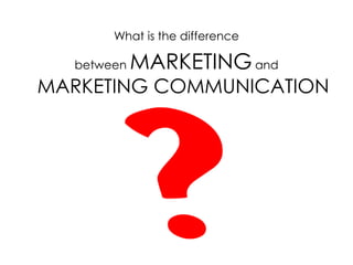 What is the difference between MARKETING and MARKETING COMMUNICATION