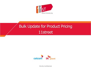 Bulk Update for Product Pricing
11street
Strictly Confidential
 
