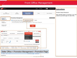 13
Front Office Management
Strictly Confidential
Seller Office > Promotion Management > Promotion Page
Instructions
Promotion Display Management
Select Specified Display of Promotion if you have
created any promotion page from seller office.
 
