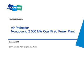 Air Preheater
Mongduong 2 560 MW Coal Fired Power Plant
January, 2014
Environmental Plant Engineering Team
TRAINING MANUAL
 