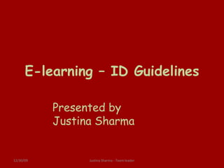 E-learning – ID Guidelines 06/09/09 Justina Sharma - Team leader Presented by  Justina Sharma 