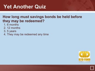 Yet Another Quiz
How long must savings bonds be held before
they may be redeemed?
1. 6 months
2. 12 months
3. 5 years
4. T...