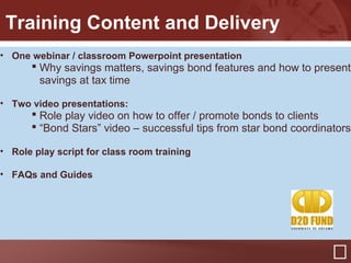Training Content and Delivery
• One webinar / classroom Powerpoint presentation
 Why savings matters, savings bond featur...