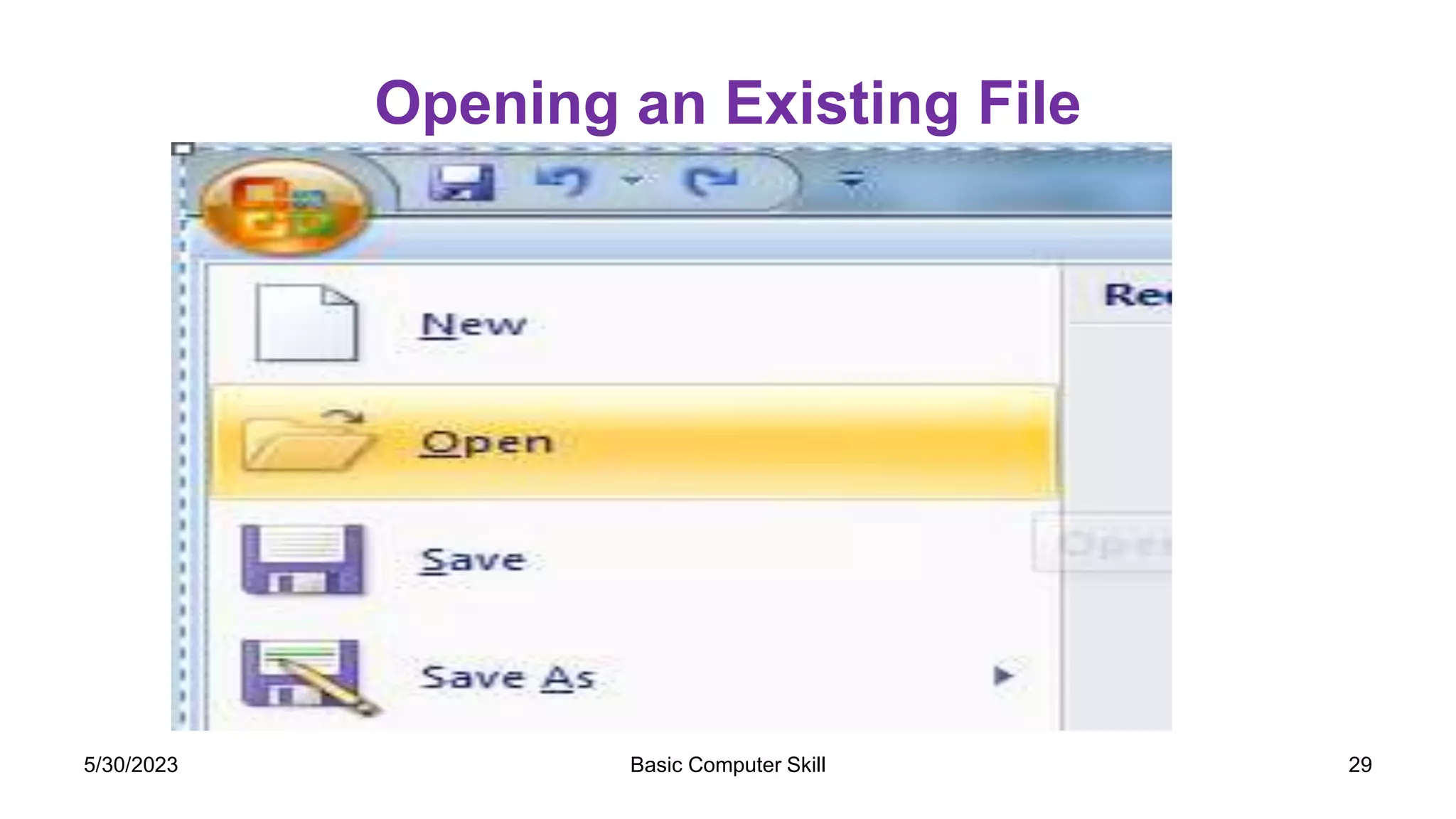 Opening an Existing File
On the Standard
toolbar, click the Open
button.
In the Open dialog box,
double-click the name of
the document you want
to open.
Basic Computer Skill 29
5/30/2023
 